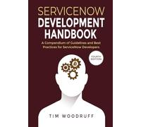ServiceNow Development Handbook - 4th Edition: A compendium of ServiceNow "NOW" platform development and architecture pro-tips, guidelines, and best practices (The ServiceNow Development Handbook)