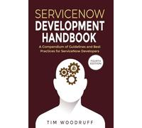ServiceNow Development Handbook - 4th Edition: A compendium of ServiceNow "NOW" platform development and architecture pro-tips, guidelines, and best practices (The ServiceNow Development Handbook)