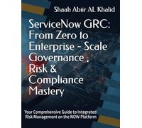 ServiceNow GRC : From Zero to Enterprise - Scale Governance , Risk & Compliance Mastery: Your Comprehensive Guide to Integrated Risk Management on the NOW Platform: 2 (ServiceNow Series)