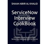 ServiceNow Interview CookBook: A Scenario Driven Guide to Crack ServiceNow Interviews With Confidence (ServiceNow Series)
