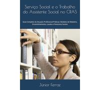 Serviço Social e o Trabalho do Assistente Social no CRAS: Guia Completo da Atuação Profissional Práticas: Modelos de Relatório, Encaminhamento, Laudos e Pareceres Sociais