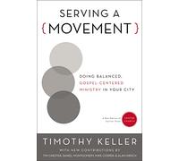 Serving a Movement: Doing Balanced, Gospel-Centered Ministry in Your City (Center Church)