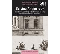 Serving Aristocracy : Negotiation, Learning, and Mobility in an Early Modern Knowledge Community