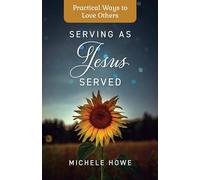 Serving as Jesus Served: Practical Ways to Love Others