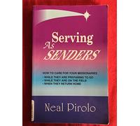 Serving As Senders: How to Care for Your Missionaries While They Are Preparing to Go, While They Are on the Field, When They Return Home