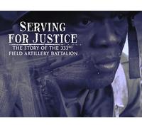 Serving for Justice: The Story of the 333rd Field Artillery Battalion