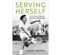Serving Herself: The Life and Times of Althea Gibson