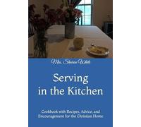 Serving in the Kitchen: Cookbook with Recipes, Advice, and Encouragement for the Christian Home