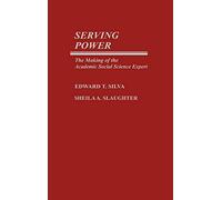 Serving Power: The Making of the Academic Social Science Expert: 11 (Contributions to the Study of Education)