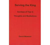 Serving the King: Sundays of Year A - Thoughts and Meditations