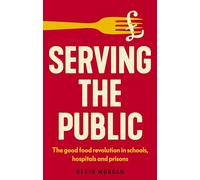 Serving the Public : The Good Food Revolution in Schools, Hospitals and Prisons