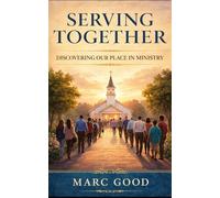 Serving Together: Discovering Our Place in Ministry (Built Together: Biblical Truths for the Local Church)