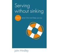 Serving Without Sinking: How to Serve Christ and Keep Your Joy by Hindley, John (March 15, 2013) Paperback