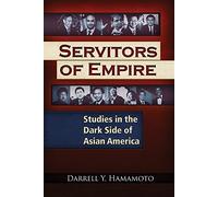 SERVITORS OF EMPIRE: Studies in the Dark Side of Asian America