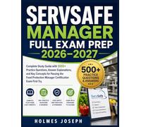 SERVSAFE MANAGER FULL EXAM PREP 2026-2027: Complete Study Guide with 500+ Practice Questions, Answer Explanations, and Key Concepts for Passing the Food Protection Manager Certification Exam First Try