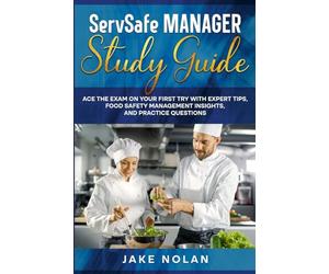ServSafe Manager Study Guide: Ace the Exam on Your First Try with Expert Tips, Food Safety Management Insights, and Practice Questions