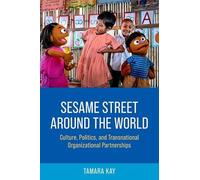 Sesame Street Around the World: Culture, Politics, and Transnational Organizational Partnerships (Oxford Studies in Culture and Politics)