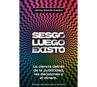 Sesgo, luego existo: La ciencia detrás de la publicidad, el dinero y sus decisiones