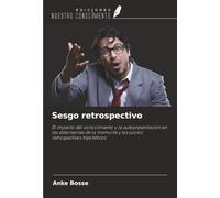 Sesgo retrospectivo: El impacto del conocimiento y la autopresentación en las distorsiones de la memoria y los juicios retrospectivos hipotéticos