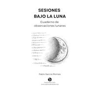 Sesiones bajo la Luna: Cuaderno de observaciones lunares (Explorando el cielo)
