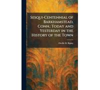 Sesqui-Centennial of Barkhamstead, Conn.: Today and Yesterday in the History of the Town