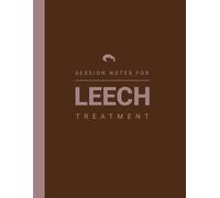 Session Notebook For Medical Leech Treatment Practitioners: Log Hirudotherapy / Medicinal Leeches Therapy Done For Face, Hair, Acne, Eyes, Psoriasis, Varicose Veins, Arthrities etc.