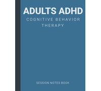 Session Notes Book For Adults ADHD Cognitive Behavior Therapy (CBT): A Therapist Journal And Record About Cognitive Behavioral Treatment of Adults ADHD