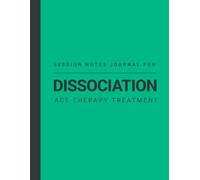 Session Notes Journal For ACT Therapy Treatment For Dissociation: A Therapist Book