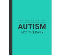 Session Notes Journal For Autism ACT Therapy: Book For Therapists to Track Autism Treatment