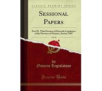 Sessional Papers, Vol. 39: Part IX. Third Session of Eleventh Legislature of the Province of Ontario, Session 1907 (Classic Reprint)