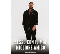Sesso con il mio migliore Amico: Racconti Erotici Gay per Uomini Adulti