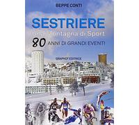 Sestriere. Una montagna di sport. 80 anni di grandi eventi