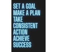 Set A Goal. Make A Plan. Take Consistent Action. Achieve Success.: Motivational Notebook - Inspirational Journal for Daily Planning, Goal Setting, ... Thinking - Gift for Students & Adults
