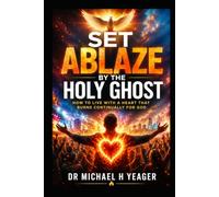 SET ABLAZE BY THE HOLY GHOST: How to Live with a Heart That Burns Continually for God