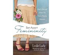 Set Apart Femininity: God's Sacred Intent for Every Young Woman