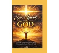 Set Apart for God: A 30-Day Journey into Consecration, Holiness, and a Deeper Walk with God