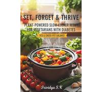 Set, Forget & Thrive: Plant-Powered Slow-Cooker Recipes for Vegetarians with Diabetes: Plant-Based Slow-Cooker Meals & 4-Week Meal Plans to Stabilize Blood Sugar