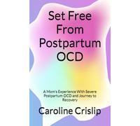 Set Free From Postpartum OCD: A Mom's Experience With Severe Postpartum OCD and Journey to Recovery