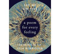 Set Me On Fire : A Poem For Every Feeling