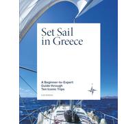 Set Sail in Greece: A Beginner-to-Expert Guide through Ten Iconic Trips
