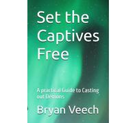 Set the Captives Free: A practical Guide to Casting out Demons