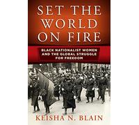 Set the World on Fire: Black Nationalist Women and the Global Struggle for Freedom (Politics and Culture in Modern America)