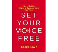 Set Your Voice Free (Expanded Edition): How to Get the Singing or Speaking Voice You Want