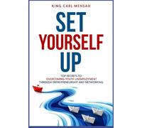 Set Yourself Up: Top Secrets To Overcoming Youth Unemployment Through Entrepreneurship And Networking