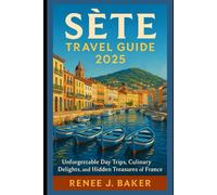 Sète Travel Guide 2025: Unforgettable Day Trips, Culinary Delights, and Hidden Treasures of Southern France