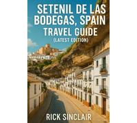 Setenil De Las Bodegas, Spain Travel Guide (Latest Edition): Explore Landmarks, Culture, Cuisine & Expert Tips