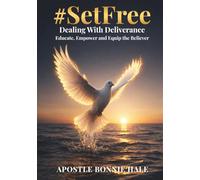 #SetFree Dealing With Deliverance Educate, Empower and Equip the Believer; Healing Journey, Battles, Addiction, Warfare: A Biblical Guide to ... and Walking in the Authority of Jesus Christ