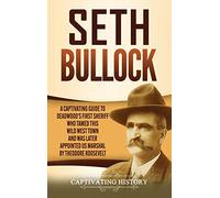 Seth Bullock: A Captivating Guide to Deadwood's First Sheriff Who Tamed This Wild West Town and Was Later Appointed US Marshal by Theodore Roosevelt