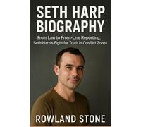 Seth Harp Biography From Law to Front-Line Reporting, Seth Harp’s Fight for Truth in Conflict Zones (Legends and Legacies)