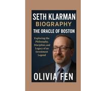 Seth Klarman Biography: The Oracle of Boston: Exploring the Philosophy, Discipline, and Legacy of an Investment Legend